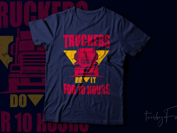 Truckers do it for 10 hours | truck lovers or truck driver’s gift vector t shirt design