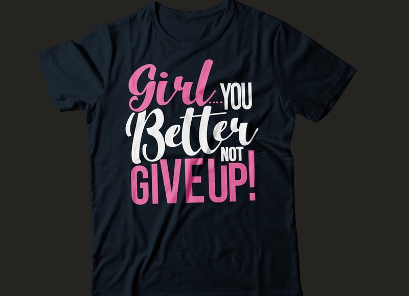 Girl you better not give up | girl tee design - Buy t-shirt designs