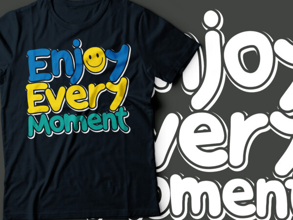 Enjoy every moment love every moment typography design