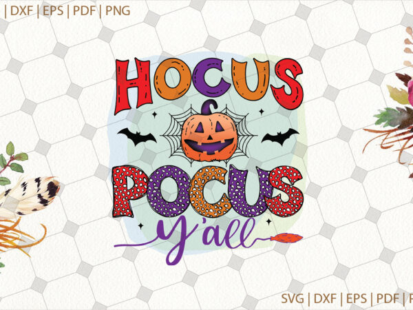 Hocus pocus y’all halloween gifts, shirt for halloween svg file diy crafts svg files for cricut, silhouette sublimation files graphic t shirt