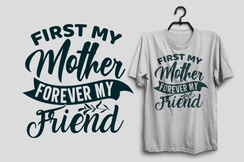 First my mother forever my friend t shirt design, Mother’s day tshirt, Mom tshirt, Mommy svg t shirt design, Mommy pdf t shirt,