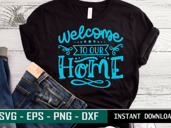 Welcome to our home print ready family quote colorful svg cut file t shirt template