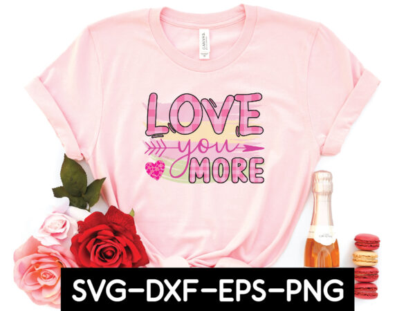 Love you more sublimation t shirt vector graphic