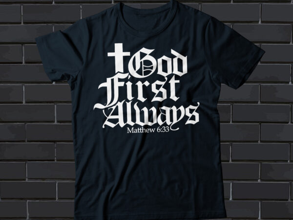 God first always gothic style t-shirt design, matthew 6:33, christian t-shirt design