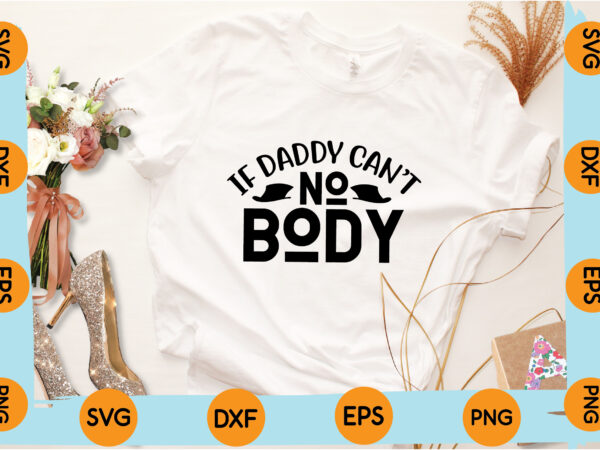 If daddy can’t nobody t shirt design