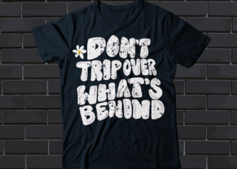 don’t trip over what’s behind t-shirt design